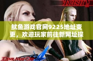 鱿鱼游戏官网9225地址变更，欢迎玩家前往新网址探险