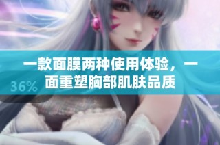 一款面膜两种使用体验，一面重塑胸部肌肤品质