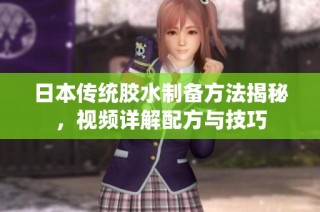 日本传统胶水制备方法揭秘，视频详解配方与技巧
