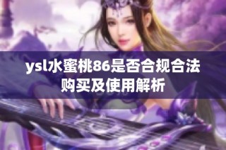 ysl水蜜桃86是否合规合法购买及使用解析
