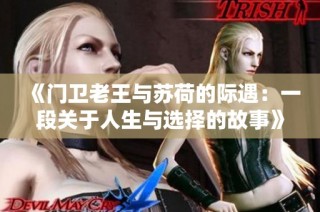 《门卫老王与苏荷的际遇：一段关于人生与选择的故事》