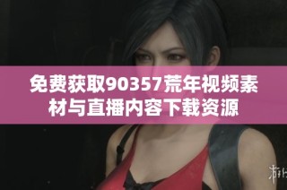 免费获取90357荒年视频素材与直播内容下载资源