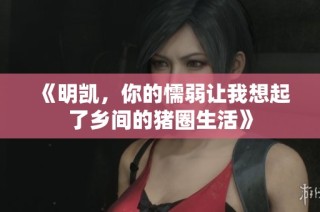 《明凯，你的懦弱让我想起了乡间的猪圈生活》