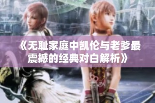《无耻家庭中凯伦与老爹最震撼的经典对白解析》