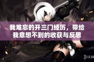 我难忘的开三门经历，带给我意想不到的收获与反思