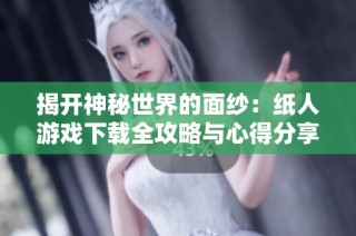 揭开神秘世界的面纱：纸人游戏下载全攻略与心得分享