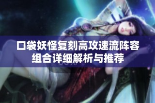 口袋妖怪复刻高攻速流阵容组合详细解析与推荐
