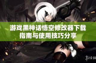 游戏黑神话悟空修改器下载指南与使用技巧分享