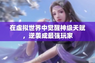 在虚拟世界中觉醒神级天赋，逆袭成最强玩家