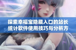 探索幸福宝隐藏入口的站长统计软件使用技巧与分析方法
