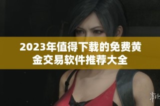 2023年值得下载的免费黄金交易软件推荐大全
