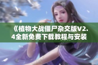 《植物大战僵尸杂交版V2.4全新免费下载教程与安装指南》