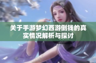 关于手游梦幻西游倒钱的真实情况解析与探讨