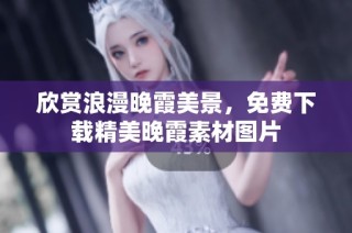 欣赏浪漫晚霞美景，免费下载精美晚霞素材图片