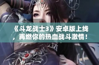 《斗龙战士3》安卓版上线，再燃你的热血战斗激情！