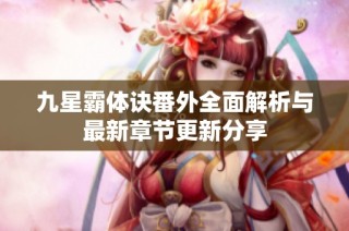 九星霸体诀番外全面解析与最新章节更新分享