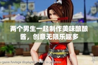 两个男生一起制作美味酿酿酱，创意无限乐趣多