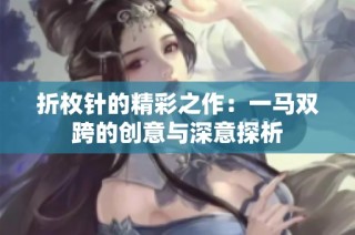折枚针的精彩之作：一马双跨的创意与深意探析