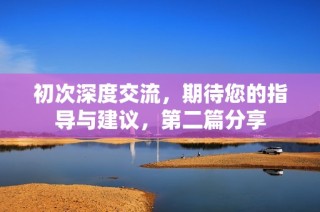 初次深度交流，期待您的指导与建议，第二篇分享