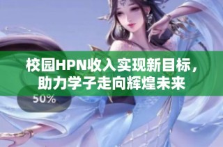 校园HPN收入实现新目标，助力学子走向辉煌未来