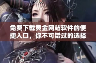 免费下载黄金网站软件的便捷入口，你不可错过的选择