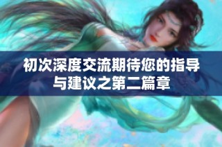 初次深度交流期待您的指导与建议之第二篇章