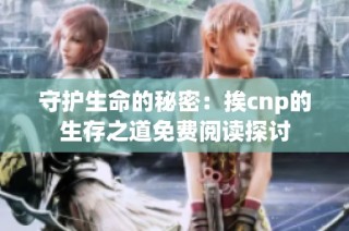 守护生命的秘密：挨cnp的生存之道免费阅读探讨