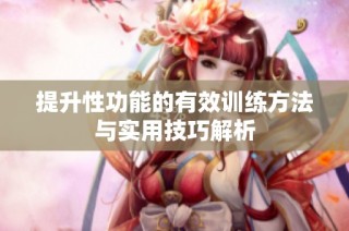 提升性功能的有效训练方法与实用技巧解析