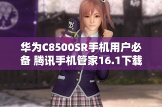 华为C8500SR手机用户必备 腾讯手机管家16.1下载指南