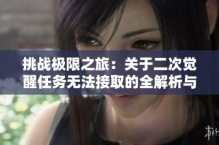 挑战极限之旅：关于二次觉醒任务无法接取的全解析与攻略