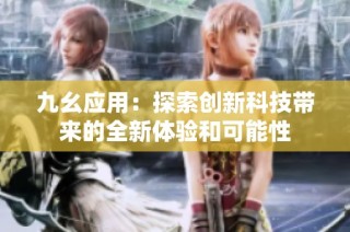 九幺应用：探索创新科技带来的全新体验和可能性