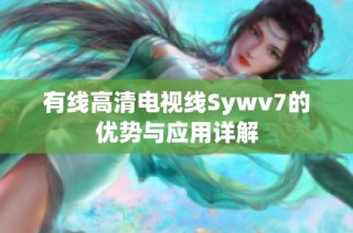 有线高清电视线Sywv7的优势与应用详解