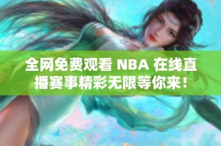 全网免费观看 NBA 在线直播赛事精彩无限等你来！