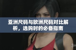 亚洲尺码与欧洲尺码对比解析，选购时的必备指南