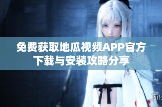 免费获取地瓜视频APP官方下载与安装攻略分享