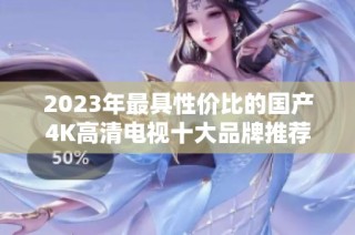 2023年最具性价比的国产4K高清电视十大品牌推荐