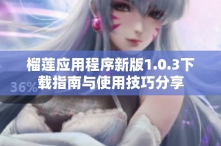 榴莲应用程序新版1.0.3下载指南与使用技巧分享