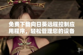 免费下载向日葵远程控制应用程序，轻松管理您的设备