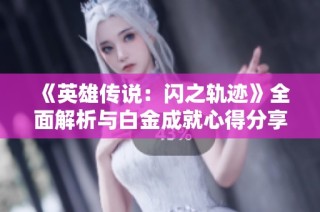 《英雄传说：闪之轨迹》全面解析与白金成就心得分享