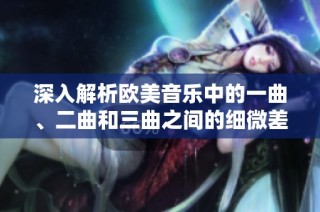 深入解析欧美音乐中的一曲、二曲和三曲之间的细微差别