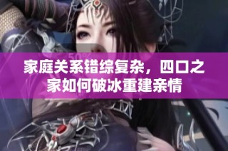 家庭关系错综复杂，四口之家如何破冰重建亲情