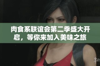 肉食系联谊会第二季盛大开启，等你来加入美味之旅