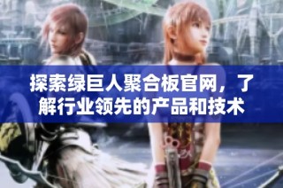 探索绿巨人聚合板官网，了解行业领先的产品和技术