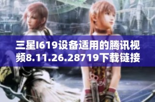三星I619设备适用的腾讯视频8.11.26.28719下载链接分享