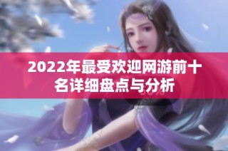 2022年最受欢迎网游前十名详细盘点与分析