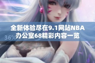 全新体验尽在9.1网站NBA办公室68精彩内容一览