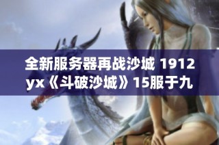 全新服务器再战沙城 1912yx《斗破沙城》15服于九月八日盛大开启