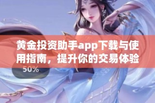 黄金投资助手app下载与使用指南，提升你的交易体验