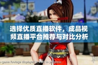选择优质直播软件，成品视频直播平台推荐与对比分析