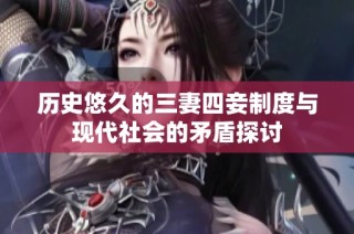 历史悠久的三妻四妾制度与现代社会的矛盾探讨